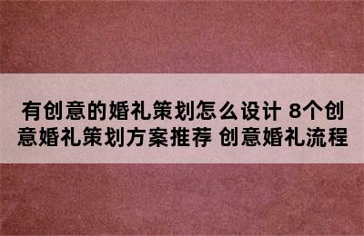 有创意的婚礼策划怎么设计 8个创意婚礼策划方案推荐 创意婚礼流程